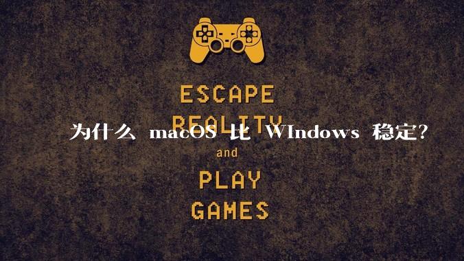 为什么 macOS 比 Windows 稳定？