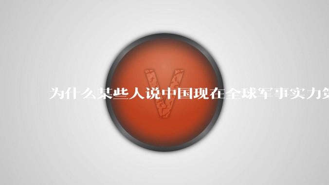 为什么某些人说中国现在全球军事实力第一，但包括中国人在内很多人不认可？
