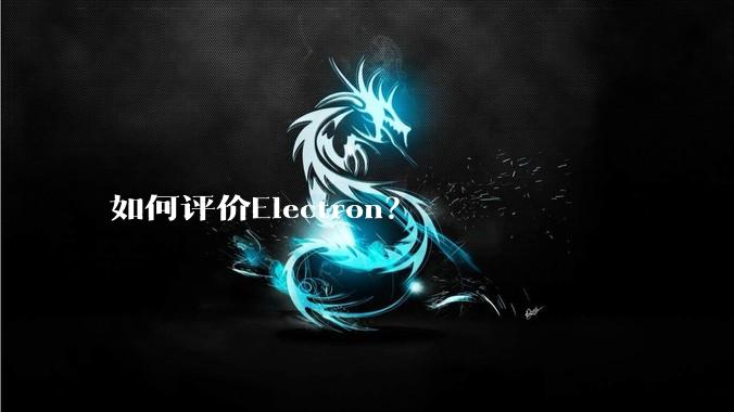 如何评价Electron？