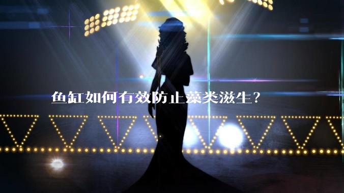 鱼缸如何有效防止藻类滋生？
