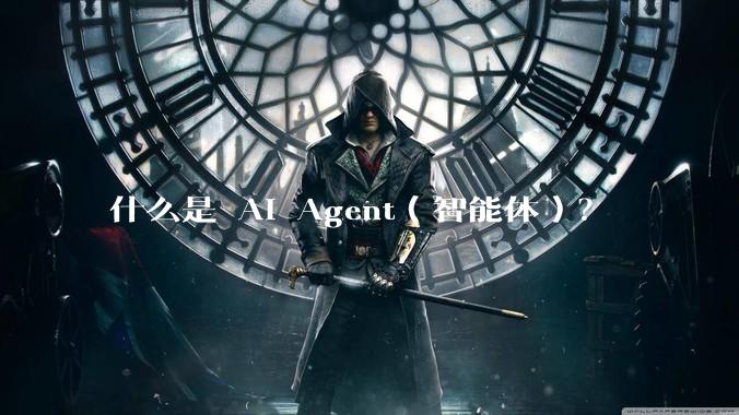 什么是 AI Agent（智能体）？