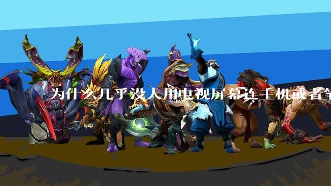 为什么几乎没人用电视屏幕连主机或者笔记本当显示器？