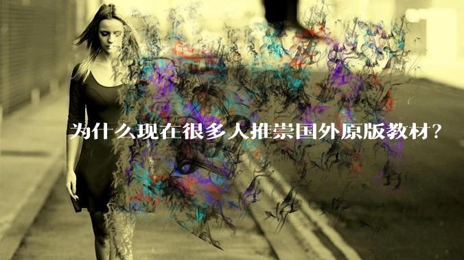 为什么现在很多人推崇国外原版教材？