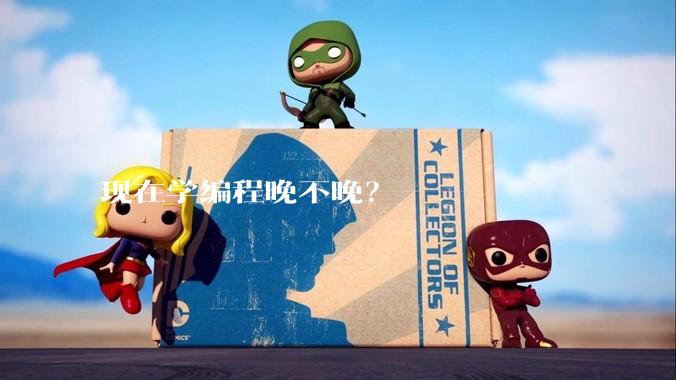 现在学编程晚不晚？