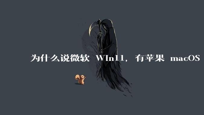 为什么说微软 Win11，有苹果 macOS 的感觉？