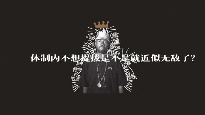 体制内不想提拔是不是就近似无敌了？