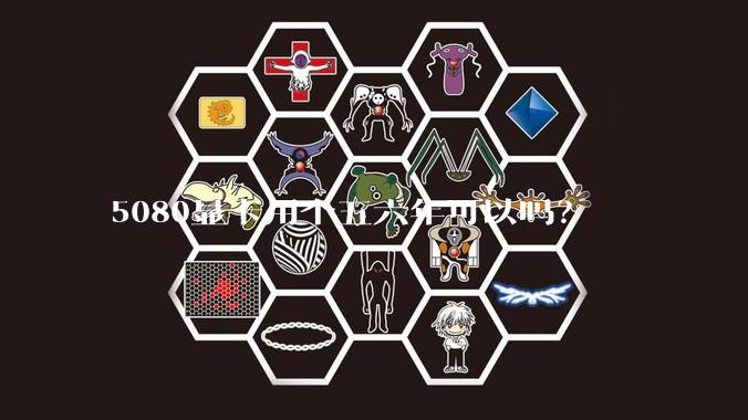 5080显卡用个五六年可以吗？