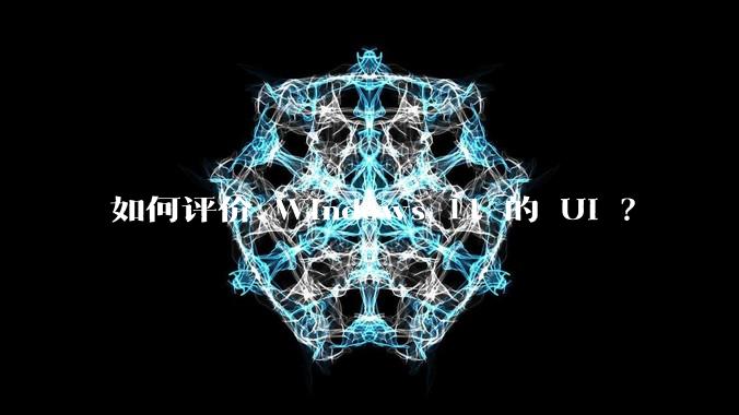 如何评价 Windows 11 的 UI ？