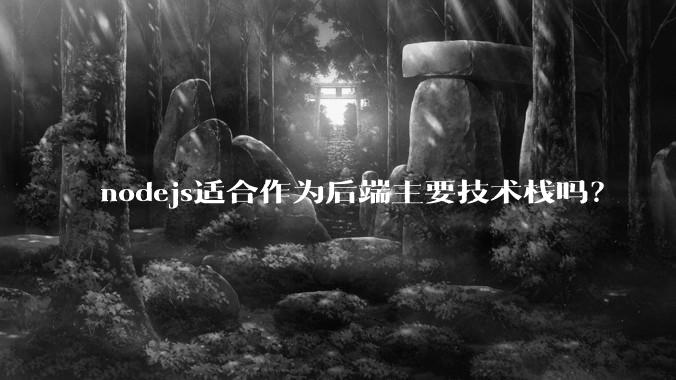 nodejs适合作为后端主要技术栈吗？