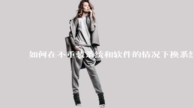 如何在不重装系统和软件的情况下换系统盘？