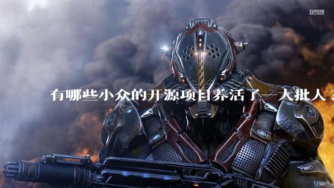 有哪些小众的开源项目养活了一大批人?