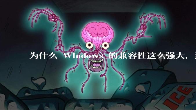 为什么 Windows 的兼容性这么强大，到底用了什么技术？