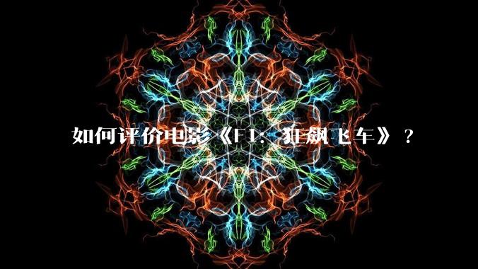 如何评价电影《F1：狂飙飞车》?