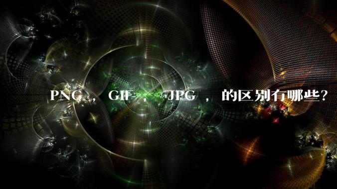 PNG ，GIF ， JPG ，的区别有哪些？