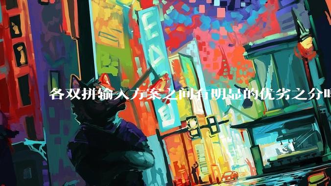 各双拼输入方案之间有明显的优劣之分吗？