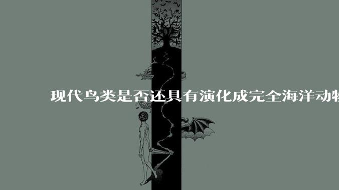 现代鸟类是否还具有演化成完全海洋动物的潜力，就像鲸类一样？