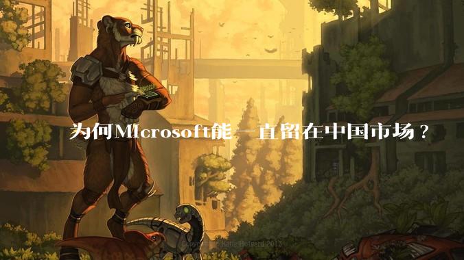 为何Microsoft能一直留在中国市场?