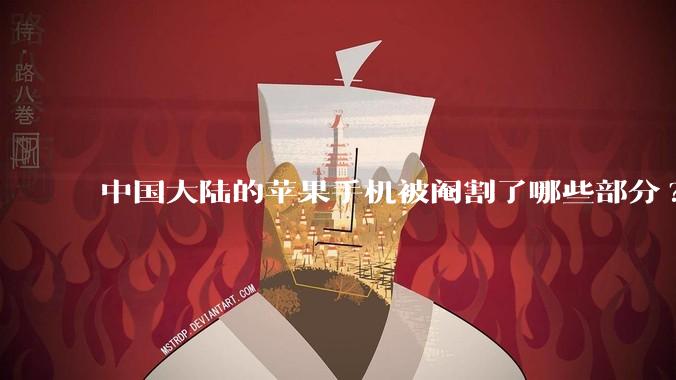 中国大陆的苹果手机被阉割了哪些部分?
