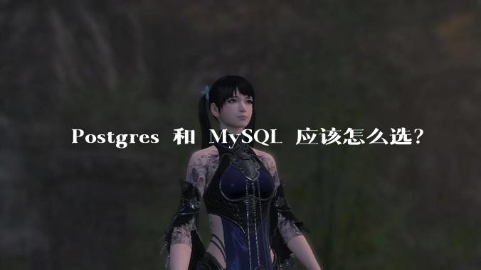 Postgres 和 MySQL 应该怎么选？