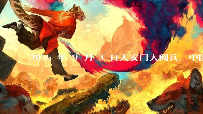 2025 年 9 月 3 日天安门大阅兵，中国将对外释放出什么信号？