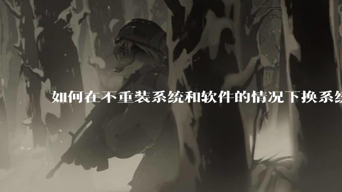 如何在不重装系统和软件的情况下换系统盘？