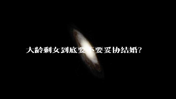 大龄剩女到底要不要妥协结婚？