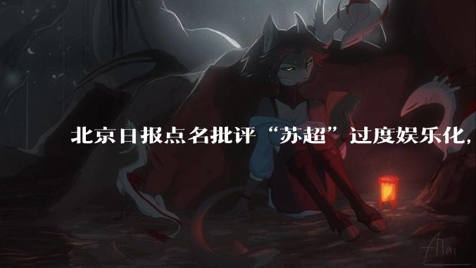 北京日报点名批评“苏超”过度娱乐化，它是否管的太宽了？为什么无良媒体不会被查封取缔？