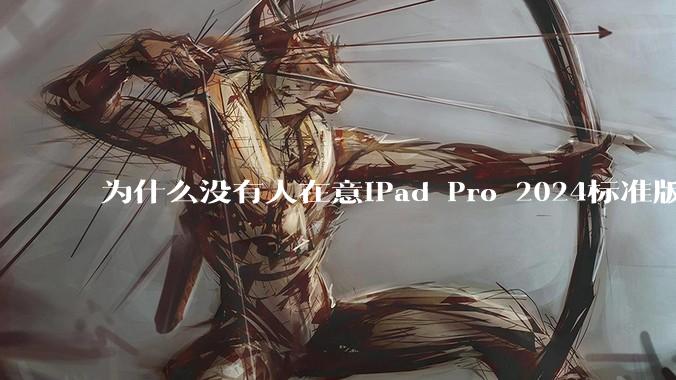 为什么没有人在意iPad Pro 2024标准版仅搭载的8GB内存（RAM）？
