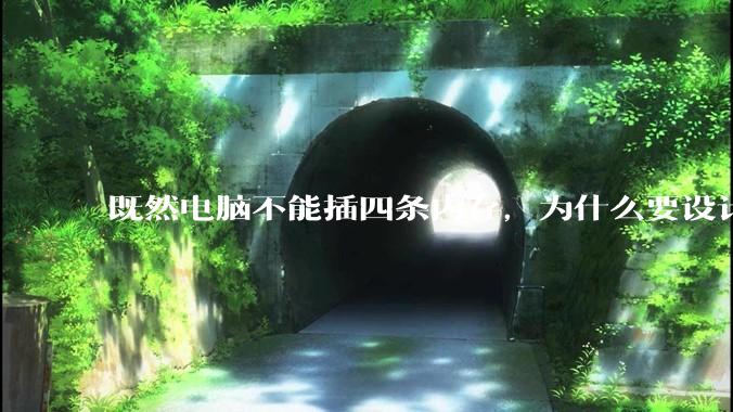 既然电脑不能插四条内存，为什么要设计四个插槽？