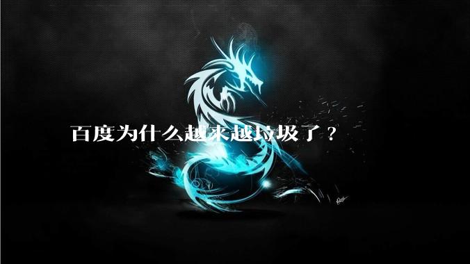百度为什么越来越垃圾了?