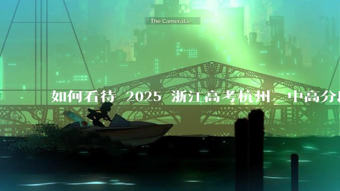 如何看待 2025 浙江高考杭州二中高分段被镇海宁海学军等校「碾压」？
