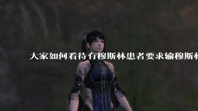 大家如何看待有穆斯林患者要求输穆斯林同胞的血液，即输‘清真血’”这个事？