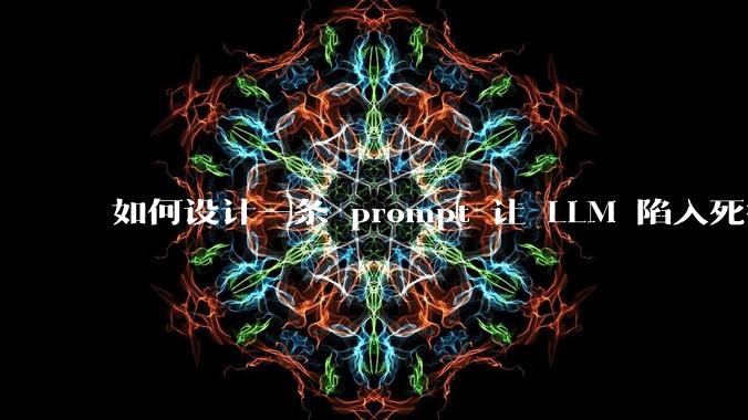 如何设计一条 prompt 让 LLM 陷入死循环?