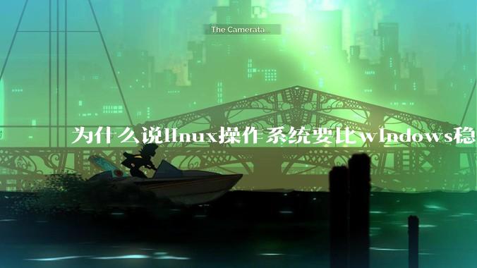为什么说linux操作系统要比windows稳定？