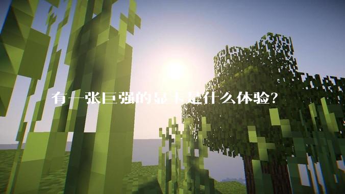 有一张巨强的显卡是什么体验？