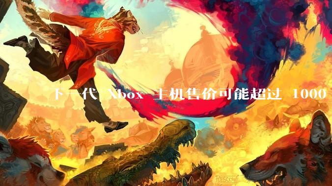 下一代 Xbox 主机售价可能超过 1000 美元，对此你怎么看？值得入手吗？