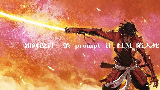 如何设计一条 prompt 让 LLM 陷入死循环?