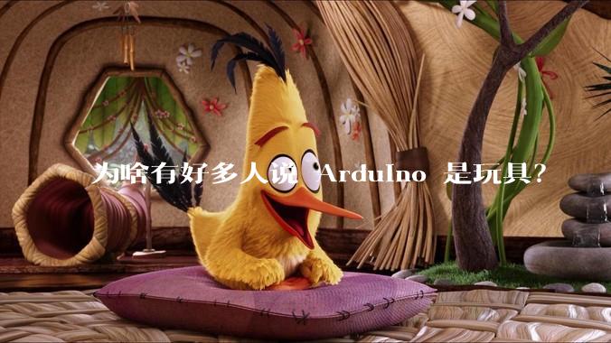 为啥有好多人说 Arduino 是玩具？