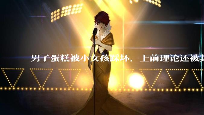 男子蛋糕被小女孩踩坏，上前理论还被其家长辱骂殴打，如果发生这种事情有比***里当事人更好的处理方法吗？