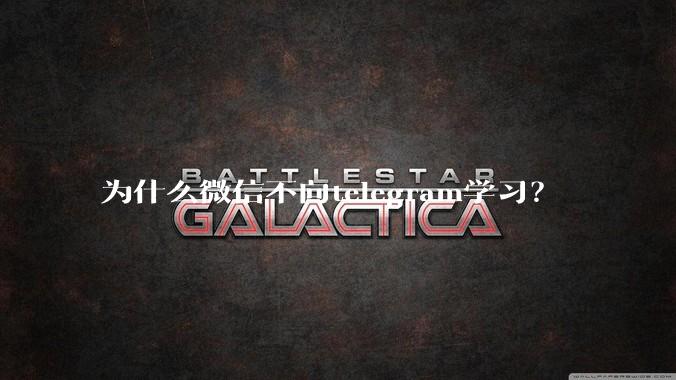 为什么微信不向telegram学习？