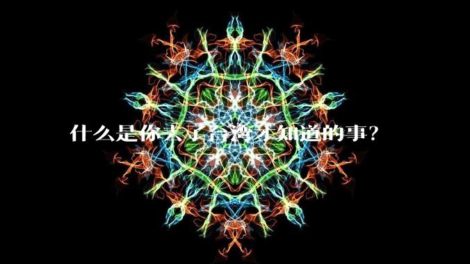 什么是你去了台湾才知道的事？