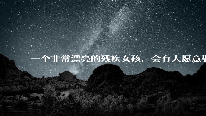 一个非常漂亮的残疾女孩，会有人愿意娶吗？
