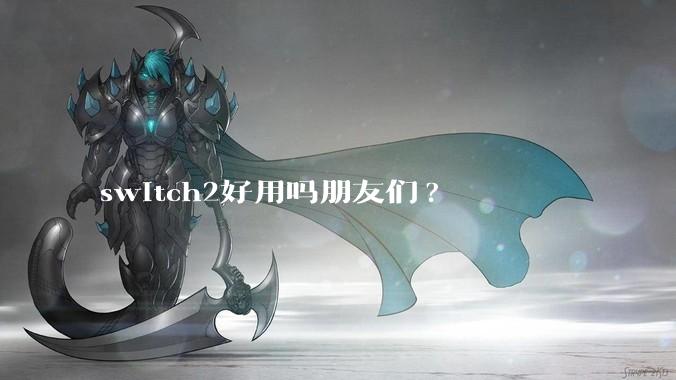 switch2好用吗朋友们?
