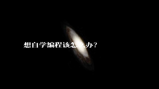 想自学编程该怎么办？