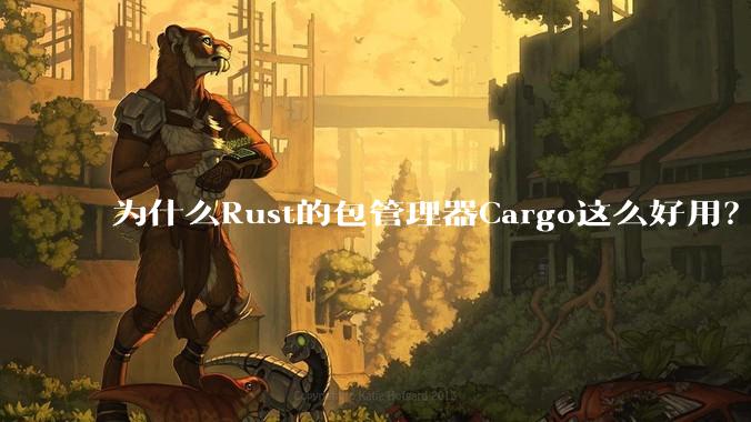 为什么Rust的包管理器Cargo这么好用？