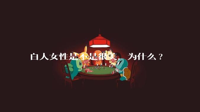 白人女性是不是很美，为什么?