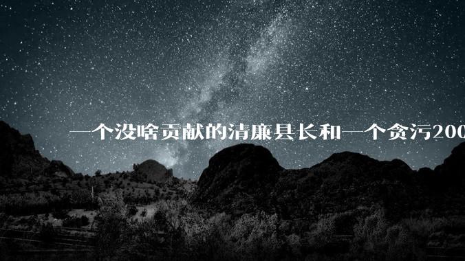 一个没啥贡献的清廉县长和一个贪污2000万但是贡献很大的赛博县长，你更支持哪个？