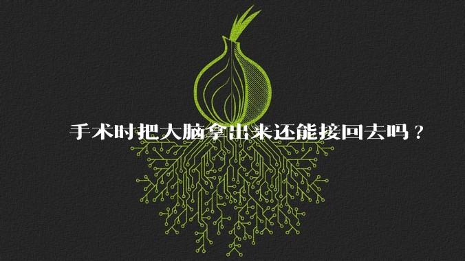 手术时把大脑拿出来还能接回去吗?