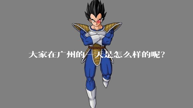 大家在广州的一天是怎么样的呢？