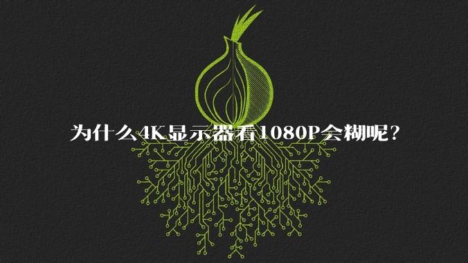为什么4K显示器看1080P会糊呢？